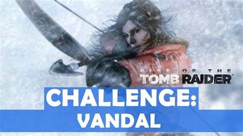 tomb raider vandal|Rise of the Tomb Raider challenges guide.